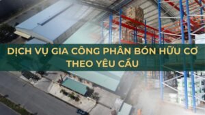 Dịch Vụ Gia Công Phân Bón Hữu Cơ Theo Yêu Cầu